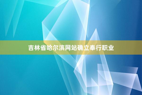 吉林省哈尔滨网站确立奉行职业