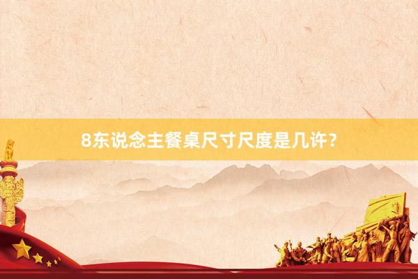 8东说念主餐桌尺寸尺度是几许？
