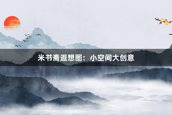 米书斋遐想图：小空间大创意