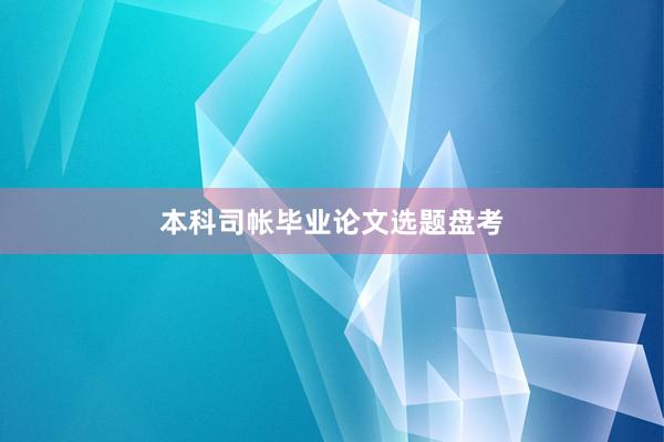 本科司帐毕业论文选题盘考